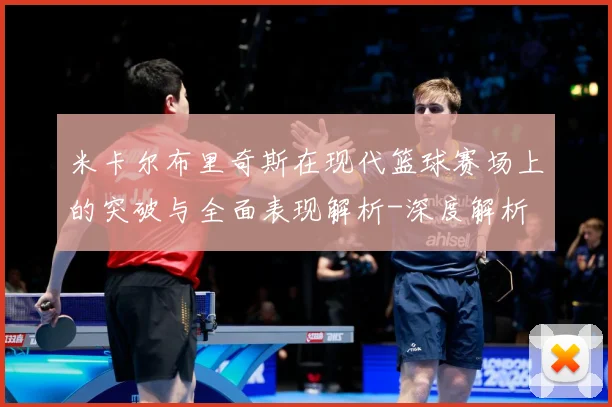米卡尔布里奇斯在现代篮球赛场上的突破与全面表现解析-深度解析