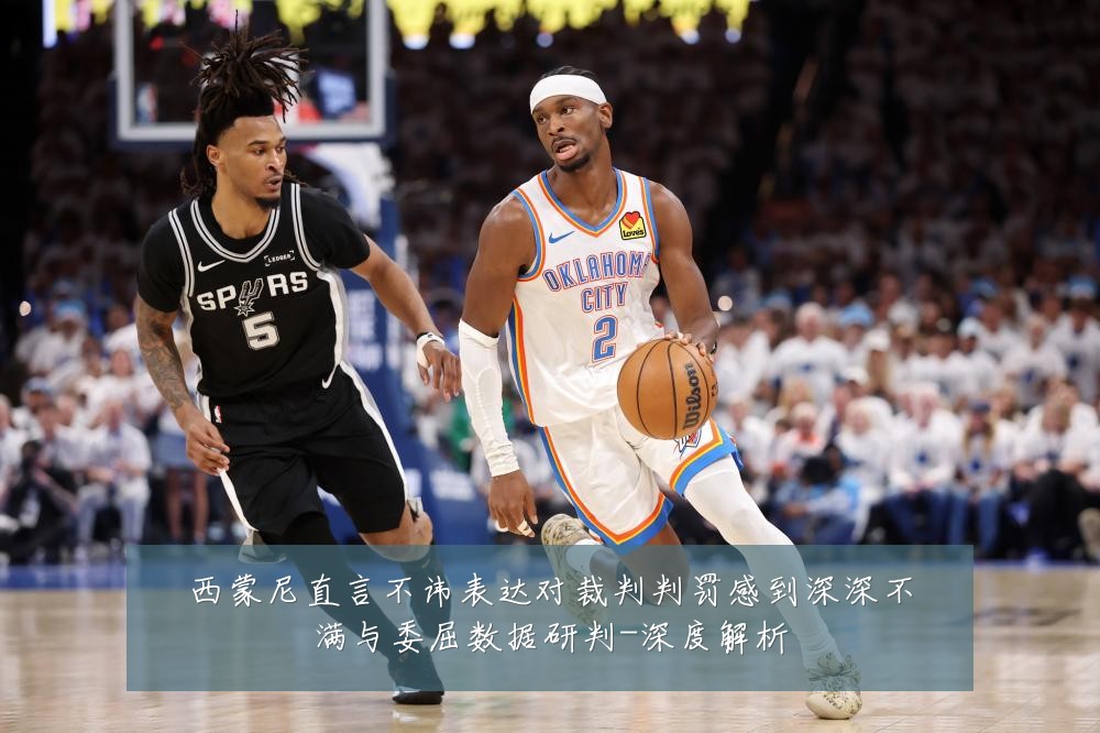 西蒙尼直言不讳表达对裁判判罚感到深深不满与委屈数据研判-深度解析