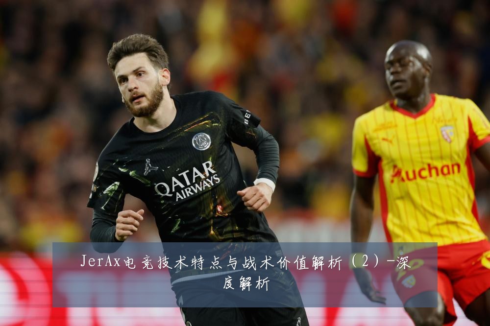 JerAx电竞技术特点与战术价值解析（2）-深度解析